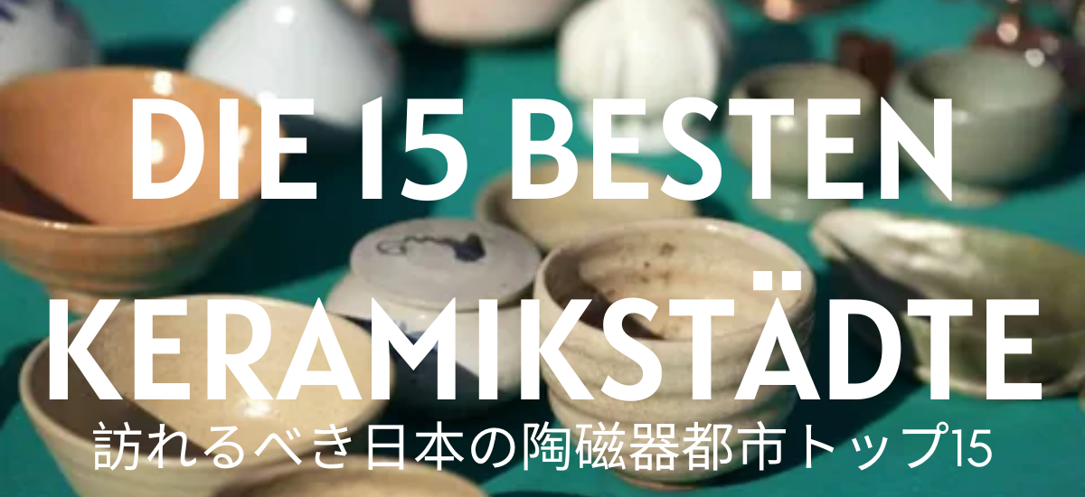 Die 15 besten japanischen Keramikstädte, die Sie besuchen sollten