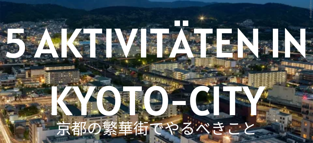 Die 5 besten Aktivitäten in der Innenstadt von Kyoto